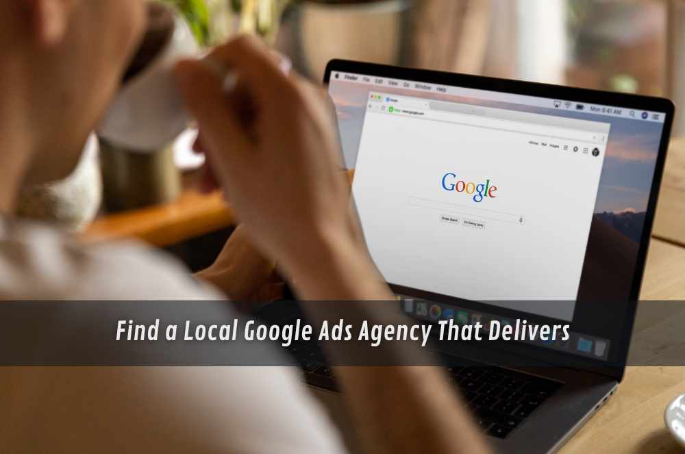 Find a Local Google Ads Agency That Delivers
