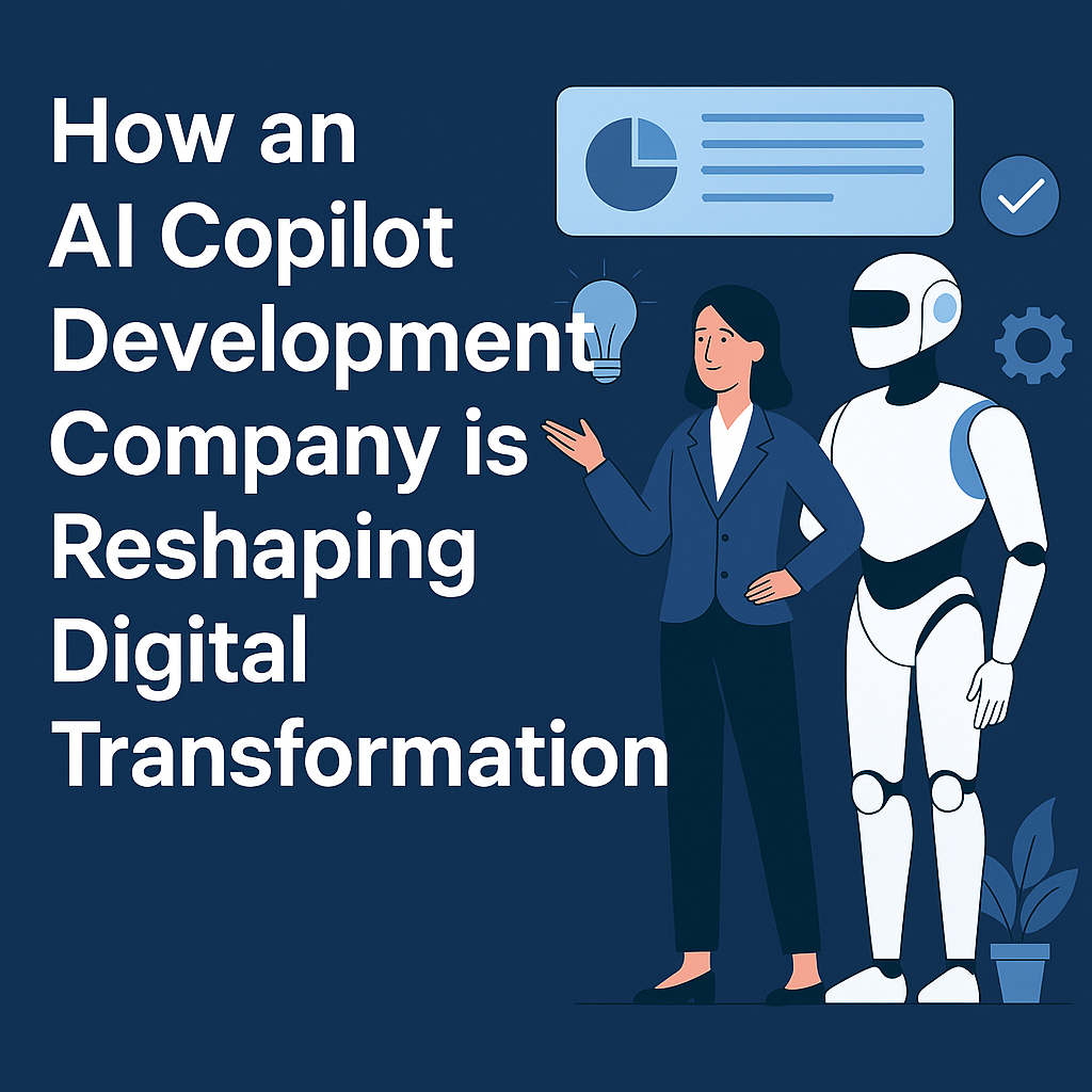 How an AI Copilot Development Company is Reshaping Digital Transformation
