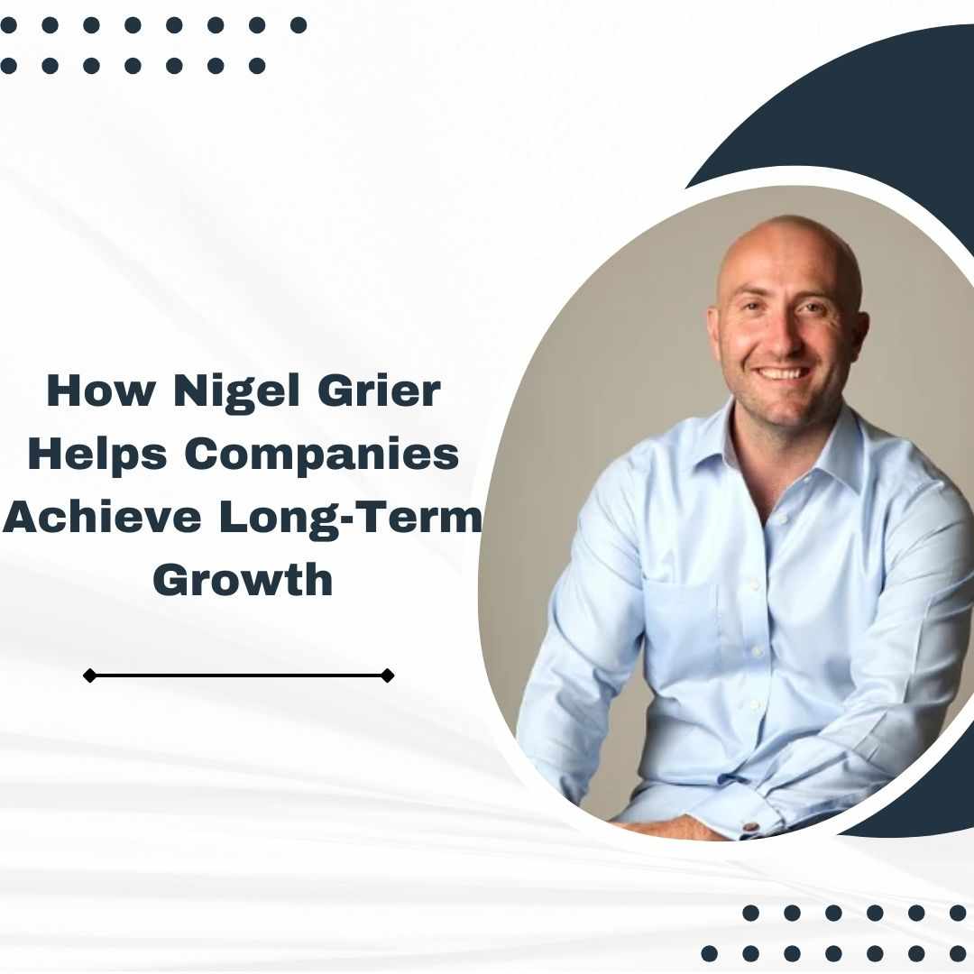 How Nigel Grier Helps Companies Achieve Long-Term Growth