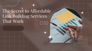 The Secret to Affordable Link Building Services That Work