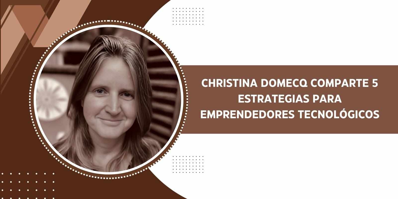 Christina Domecq Comparte 5 Estrategias para Emprendedores Tecnológicos