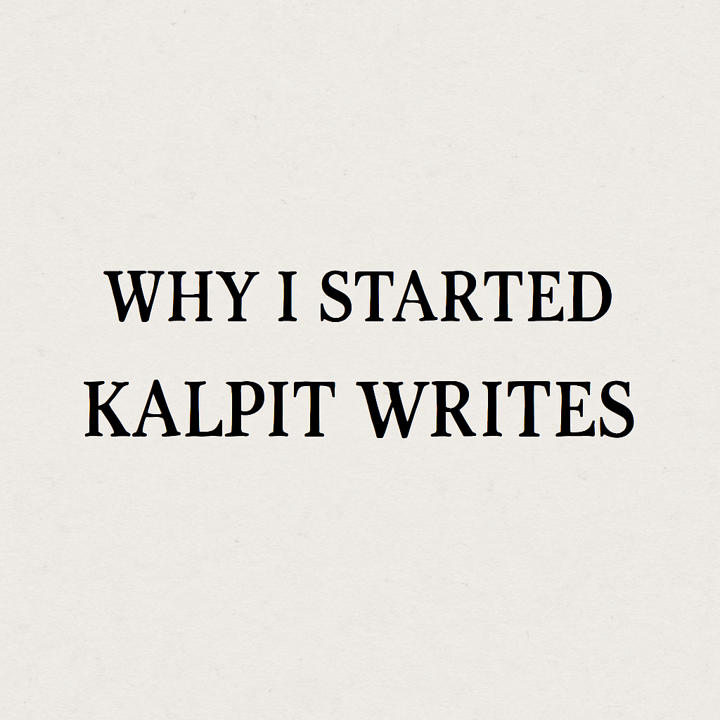 Why I Started Kalpit Writes