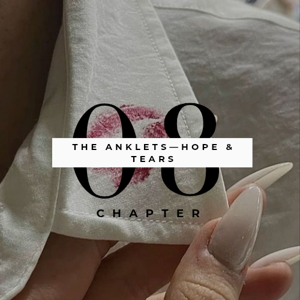 Chapter 8: The Anklets - Hope and Tears