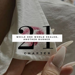 Chapter 21: While One World Healed, Another Burned