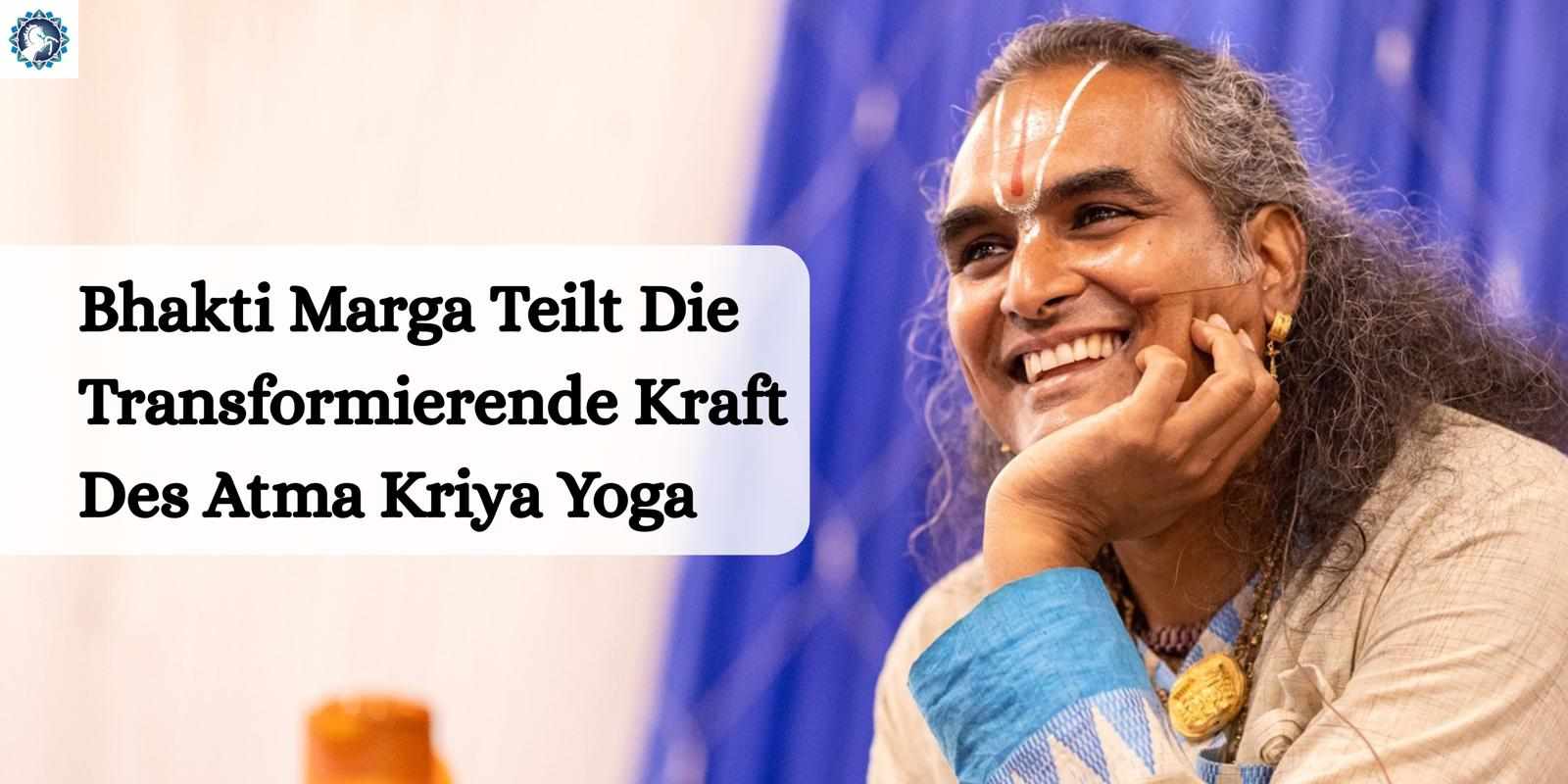 Bhakti Marga Teilt Die Transformierende Kraft Des Atma Kriya Yoga