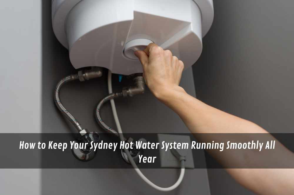 How to Keep Your Sydney Hot Water System Running Smoothly All Year