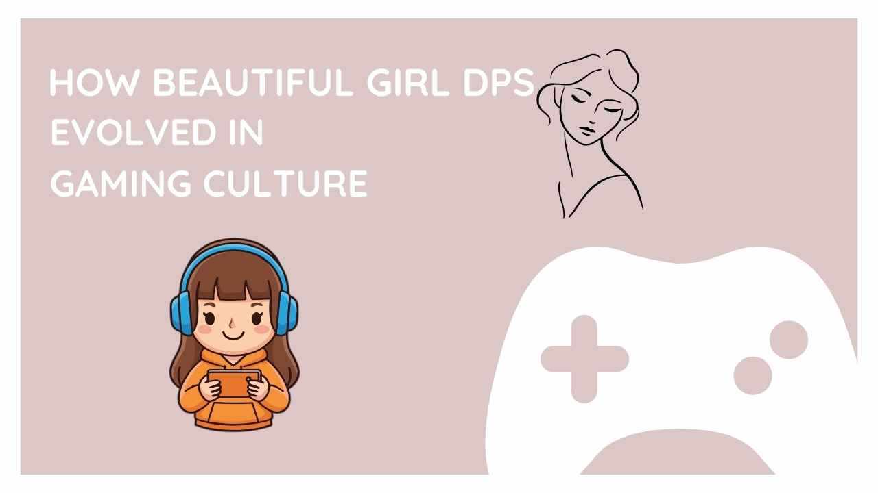 How Beautiful Girl DPs Evolved in Gaming Culture