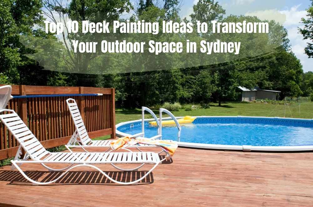 Top 10 Deck Painting Ideas to Transform Your Outdoor Space in Sydney
