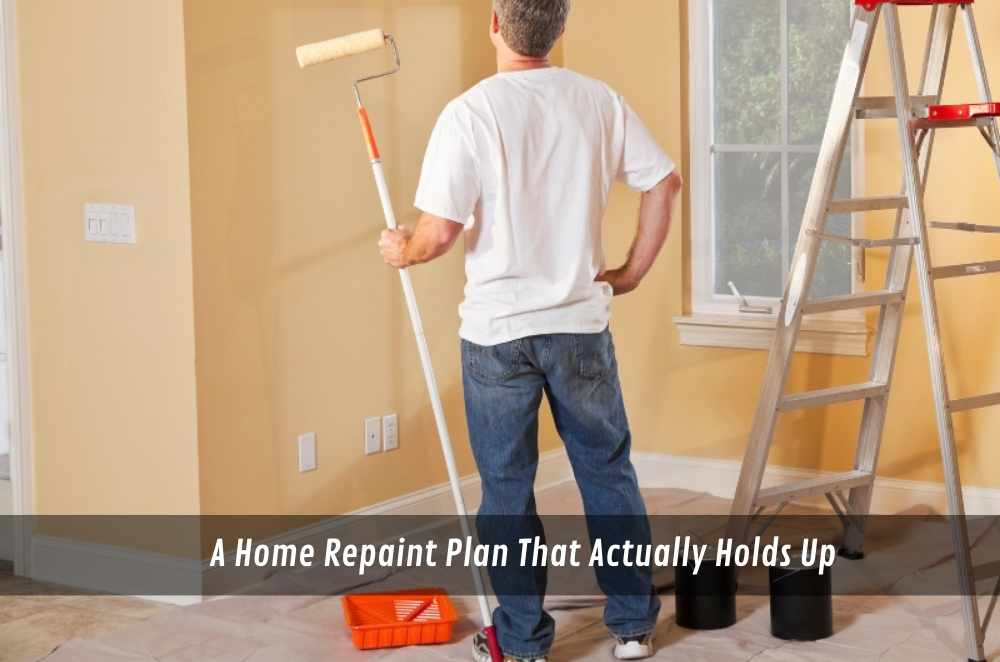 A Home Repaint Plan That Actually Holds Up