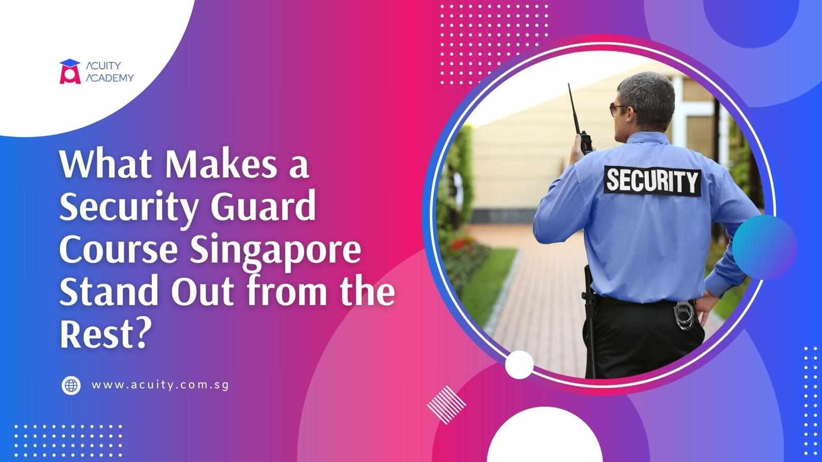What Makes a Security Guard Course Singapore Stand Out from the Rest?