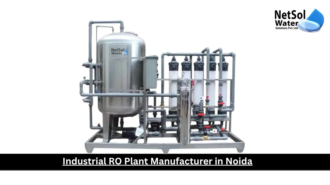 Top Industrial RO Plant Manufacturer in Noida – A Complete Guide for 2025