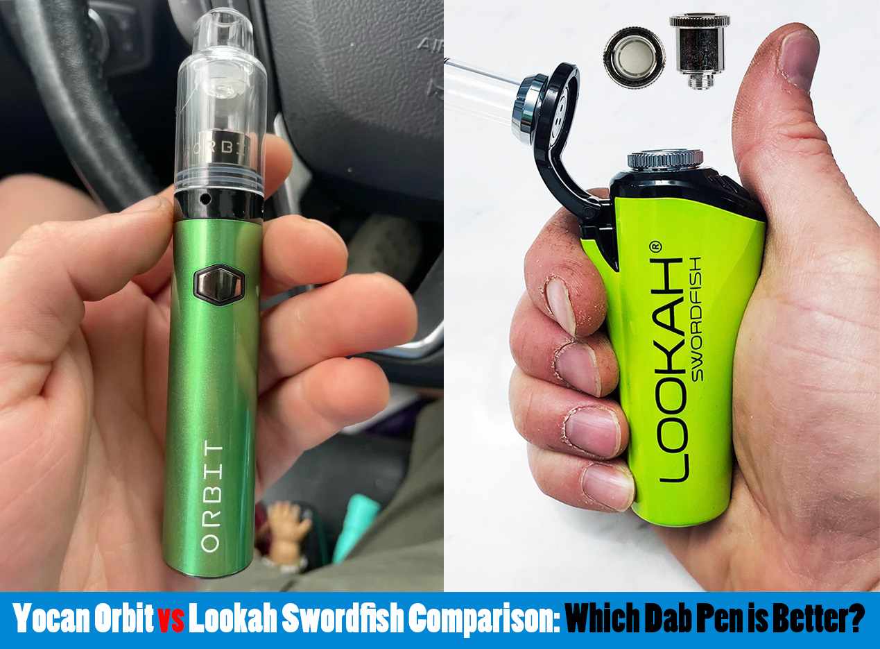 Yocan Orbit vs Lookah Swordfish: Which Dab Pen is Better?