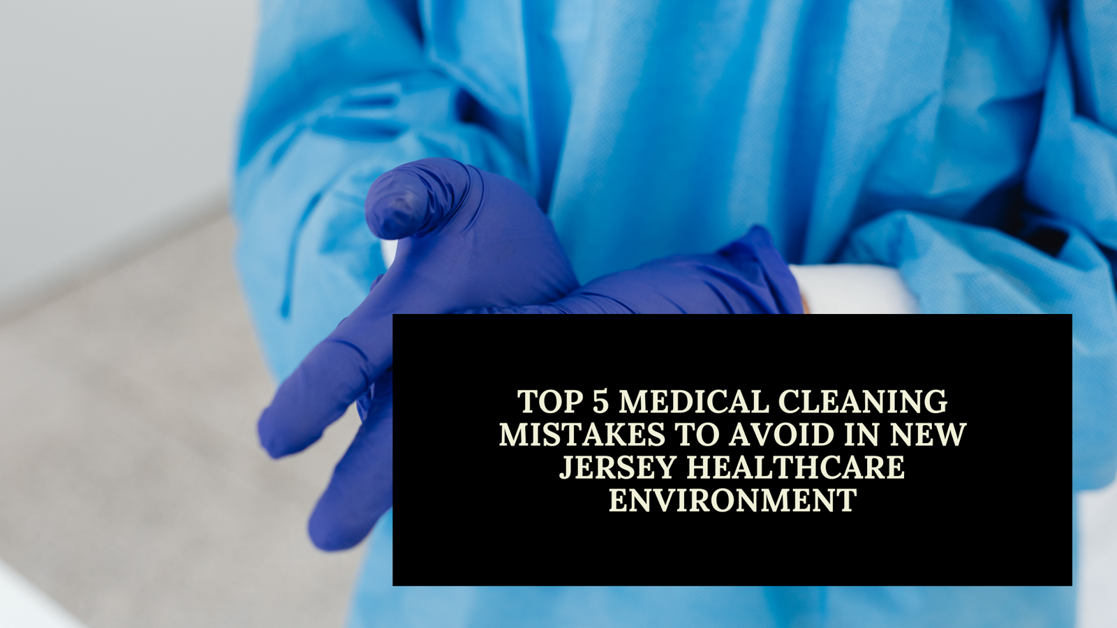 Top 5 Medical Cleaning Mistakes to Avoid in New Jersey Healthcare Environment