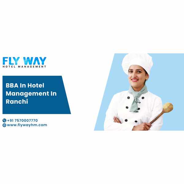 BBA in Hotel Management in Ranchi – Build a Rewarding Career in Hospitality with Flyway Institute