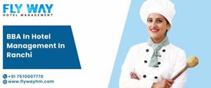 BBA in Hotel Management in Ranchi – Flyway Institute