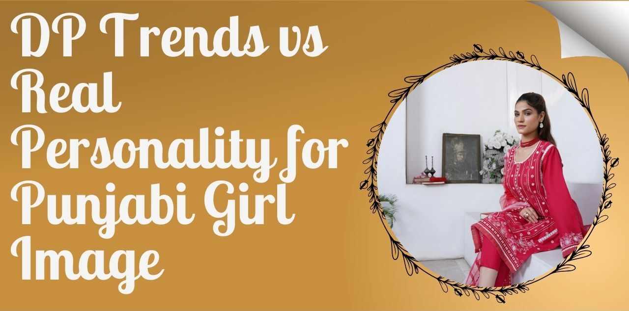 DP Trends vs Real Personality for Punjabi Girl Image
