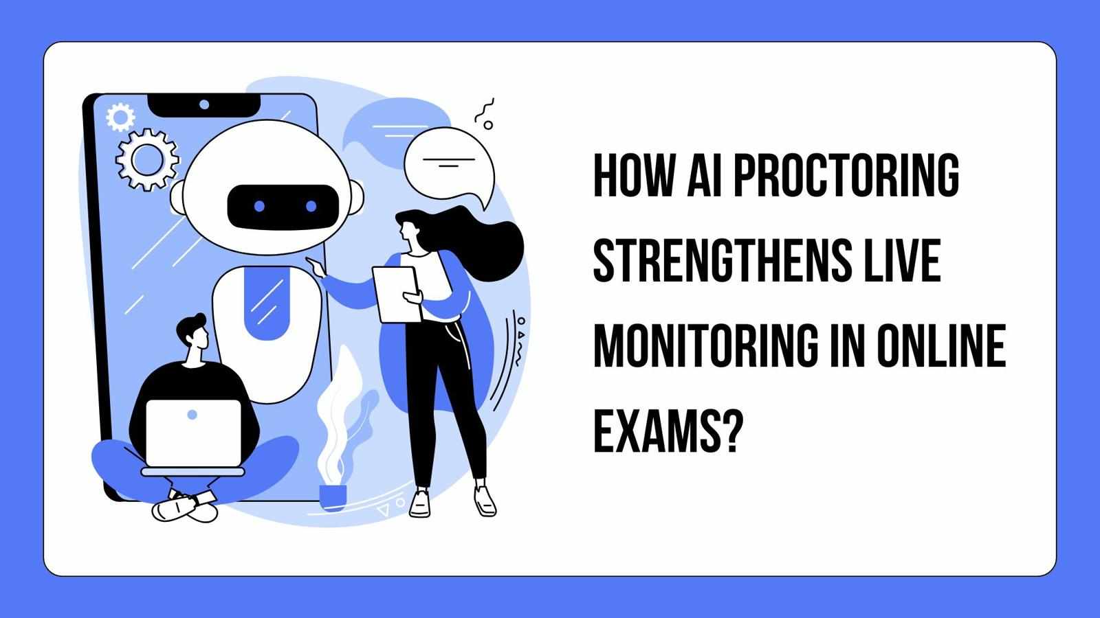 How AI Proctoring Strengthens Live Monitoring in Online Exams?
