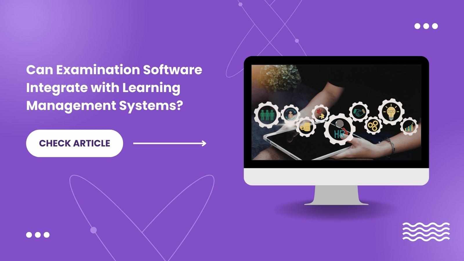 Can Examination Software Integrate with Learning Management Systems?
