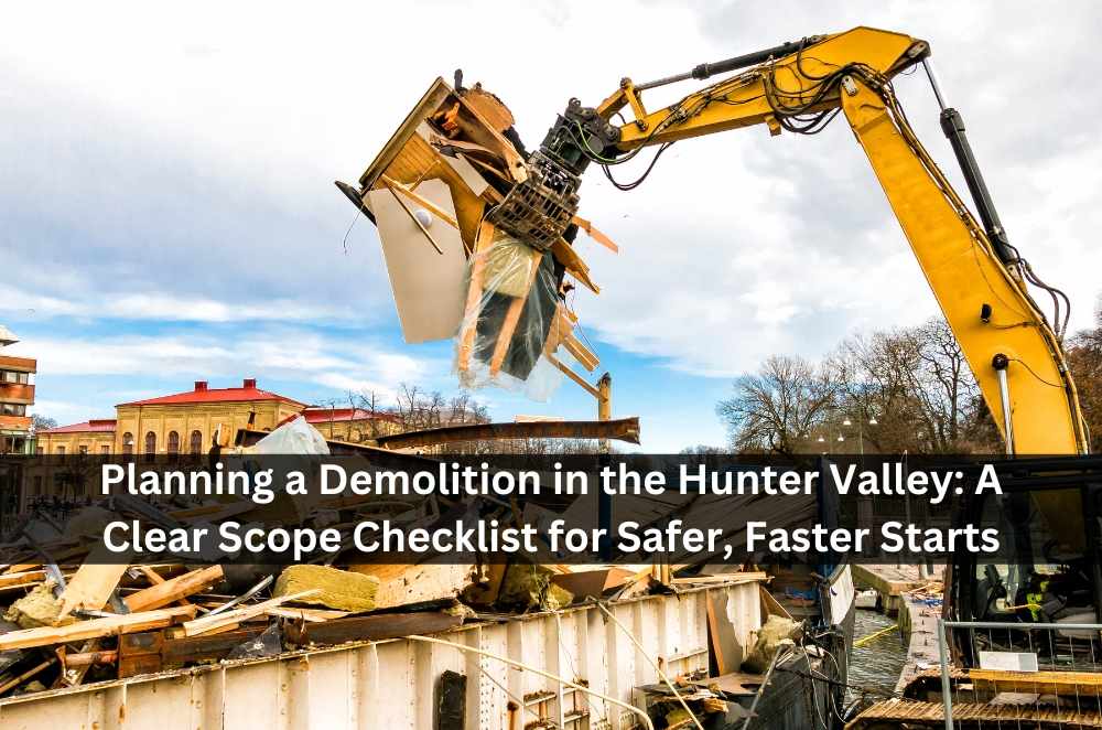 Planning a Demolition in the Hunter Valley: A Clear Scope Checklist for Safer, Faster Starts