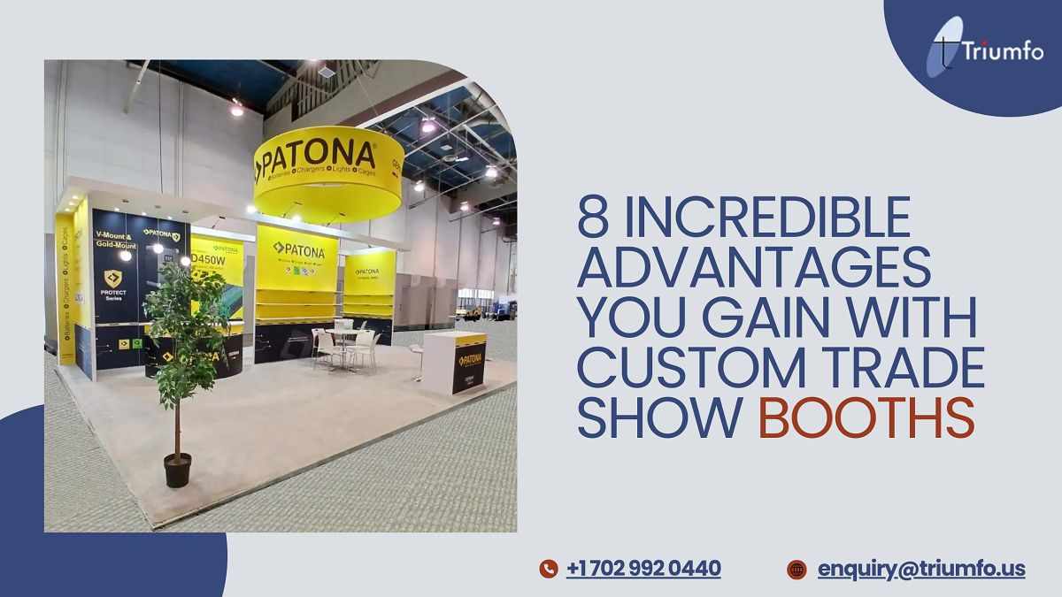 8 Incredible Advantages You Gain with Custom Trade Show Booths