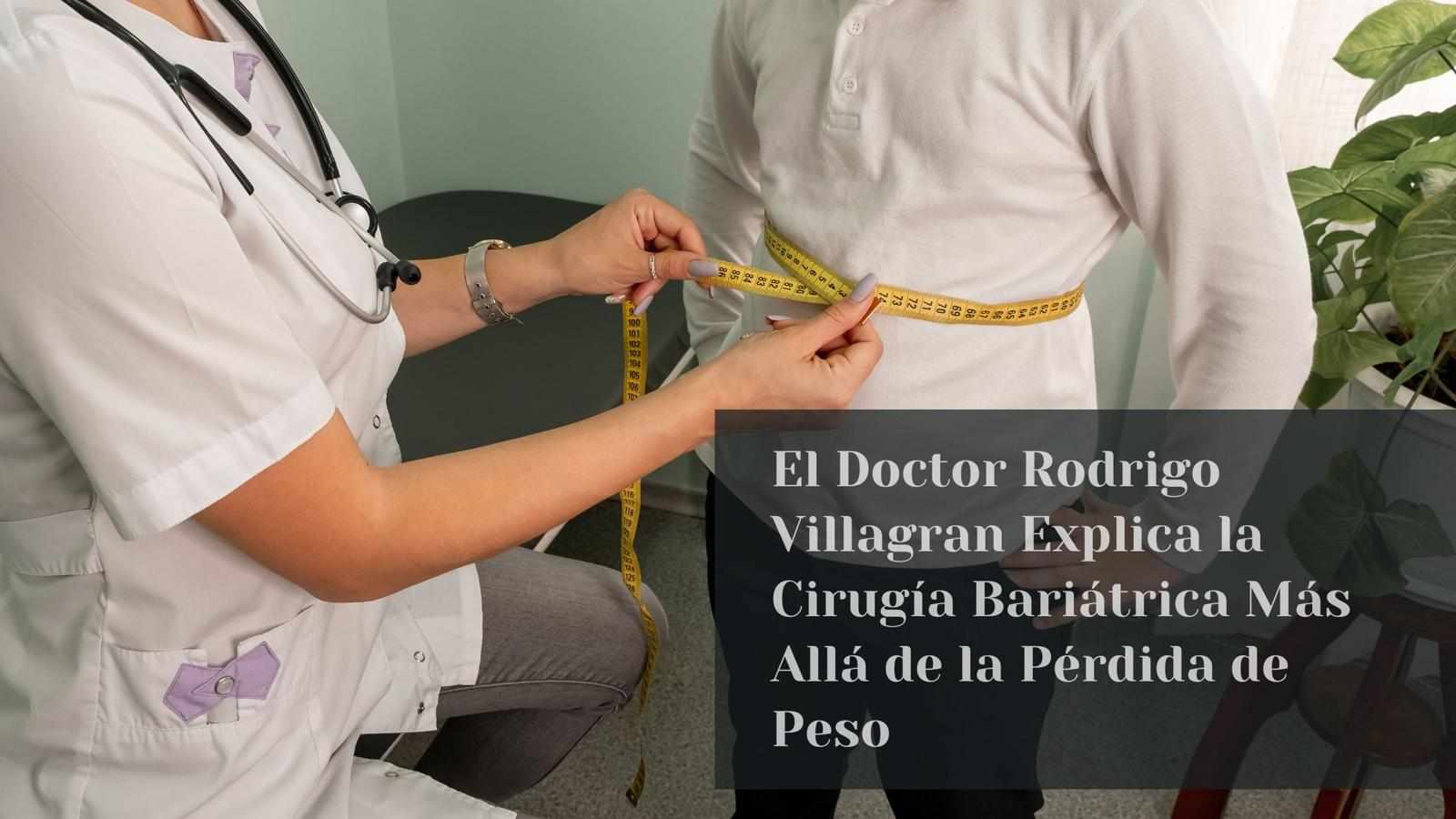 El Doctor Rodrigo Villagran Explica la Cirugía Bariátrica Más Allá de la Pérdida de Peso