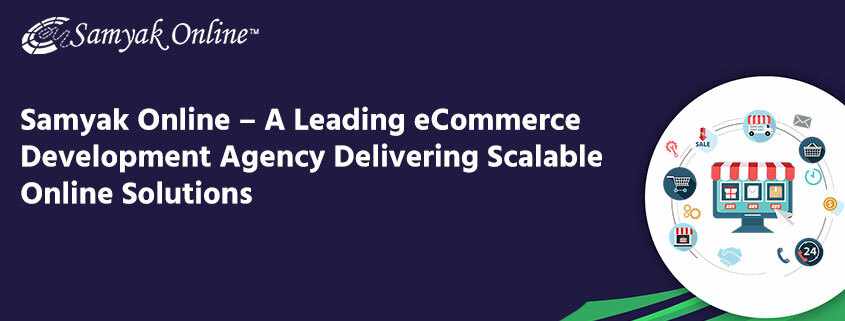 Samyak Online – A Leading eCommerce Development Agency Delivering Scalable Online Solutions
