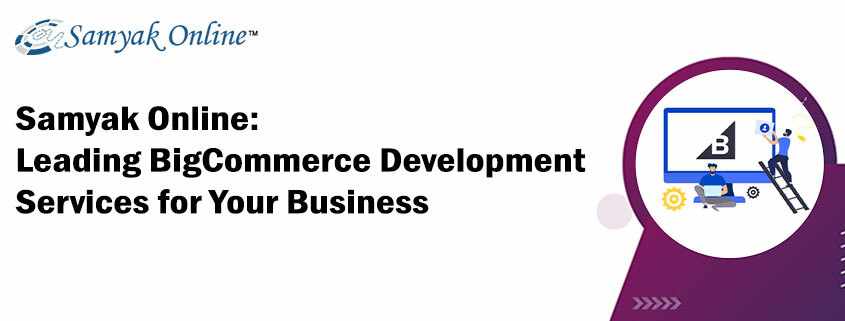 Samyak Online: Leading BigCommerce Development Services for Your Business