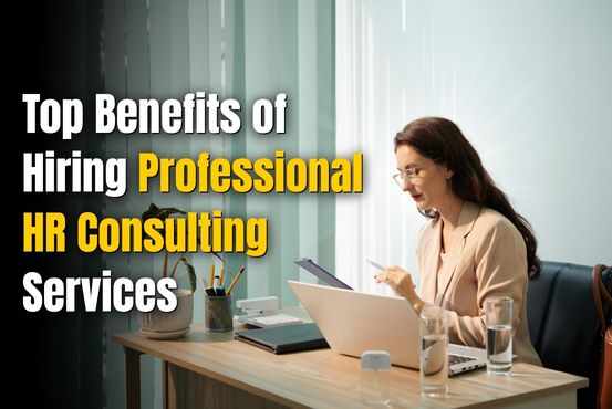 Top Benefits of Hiring Professional HR Consulting Services