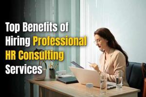 Top Benefits of Hiring Professional HR Consulting Services
