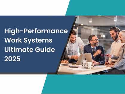 Building High-Performance Work Systems: The Complete 2025 Guide