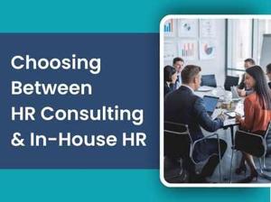 HR Consulting Services vs. In-House HR: Which is Right for You?