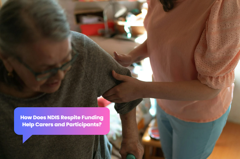How Does NDIS Respite Funding Help Carers and Participants?