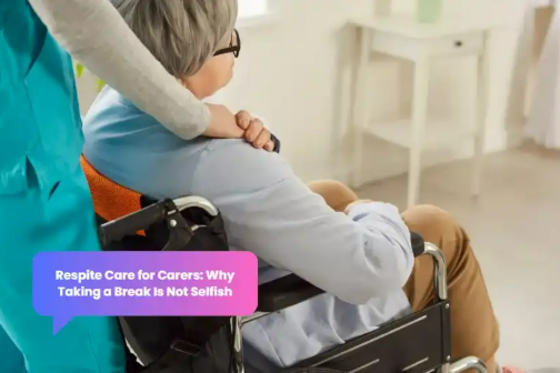 Respite Care for Carers: Why Taking a Break Is Not Selfish