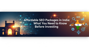 Affordable SEO Packages in India: What You Need to Know Before Investing