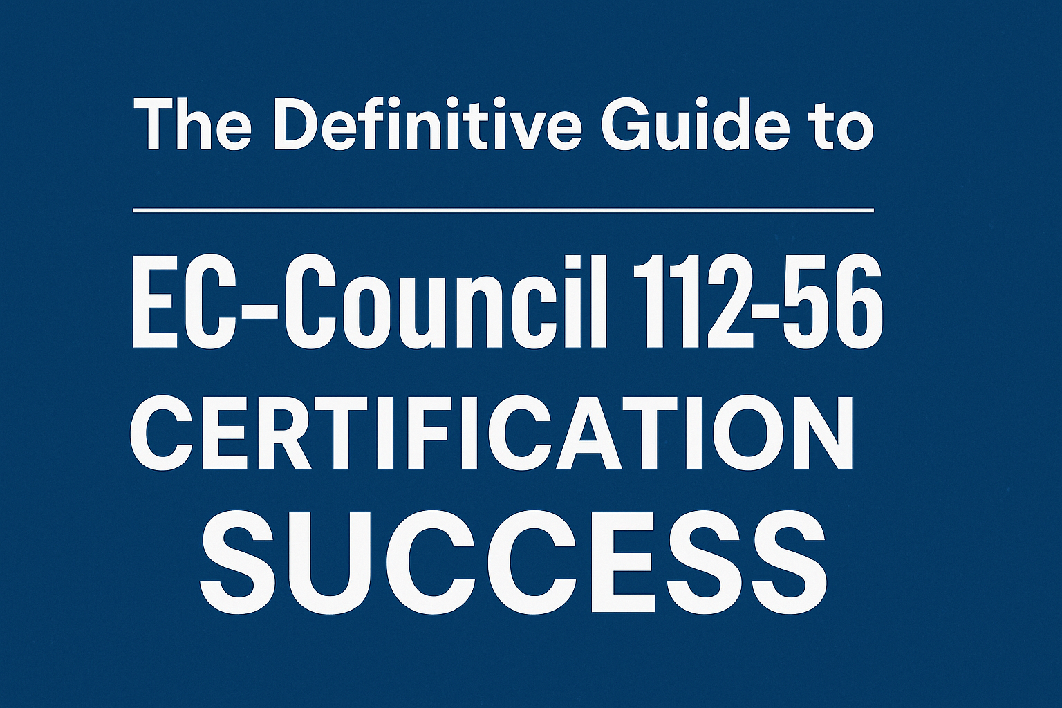 Get Certified: Top Tips for EC-Council 112-56 Certification