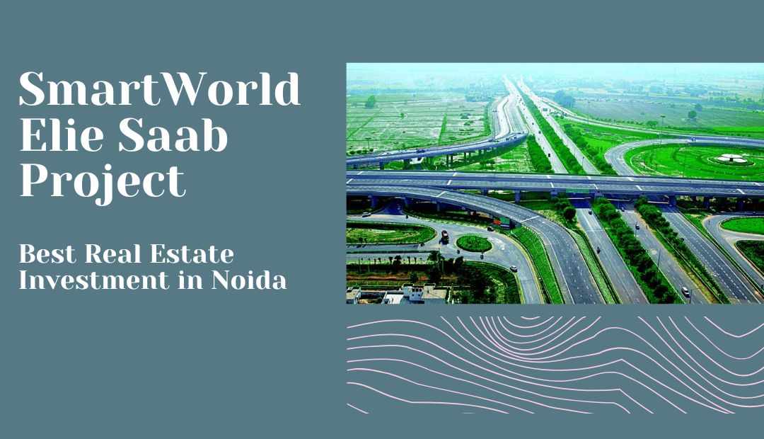 Is Smartworld Elie Saab the Best Luxury Real Estate Investment in Noida?