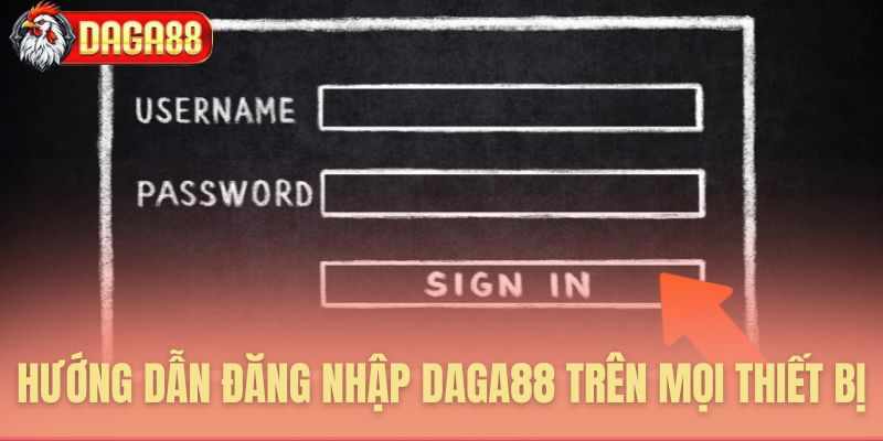 HƯỚNG DẪ ĐĂNG NHẬP DAGA88 TRÊN MỌI THIẾT BỊ