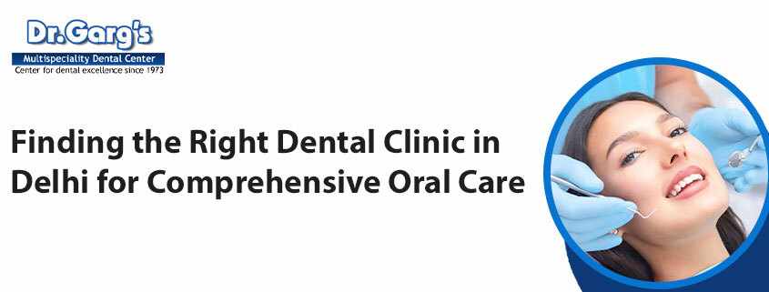 Finding the Right Dental Clinic in Delhi for Comprehensive Oral Care
