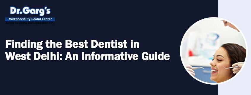 Finding the Best Dentist in West Delhi: An Informative Guide