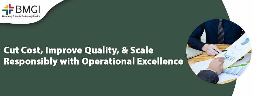 Cut Cost, Improve Quality, and Scale Responsibly with Operational Excellence