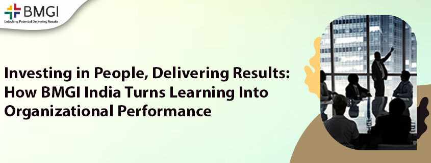 Investing in People, Delivering Results: How BMGI India Turns Learning Into Organizational Performance