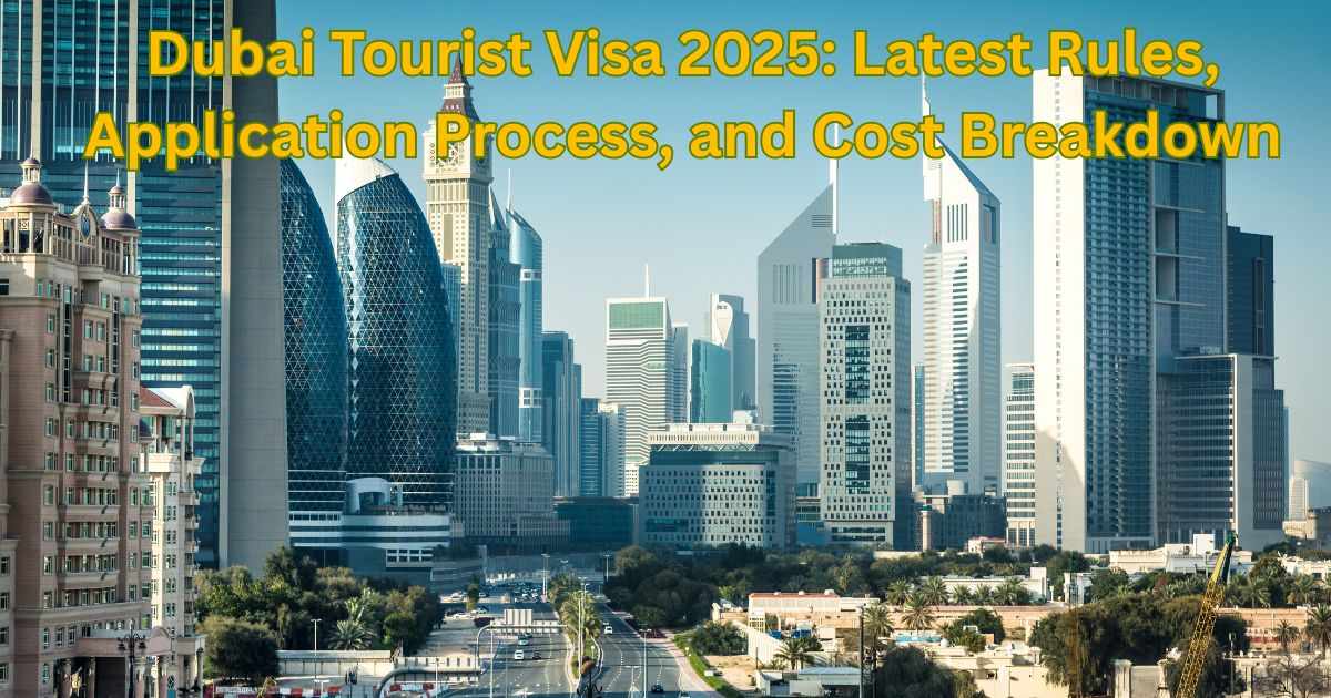 Dubai Tourist Visa 2025: Latest Rules, Application Process, and Cost Breakdown