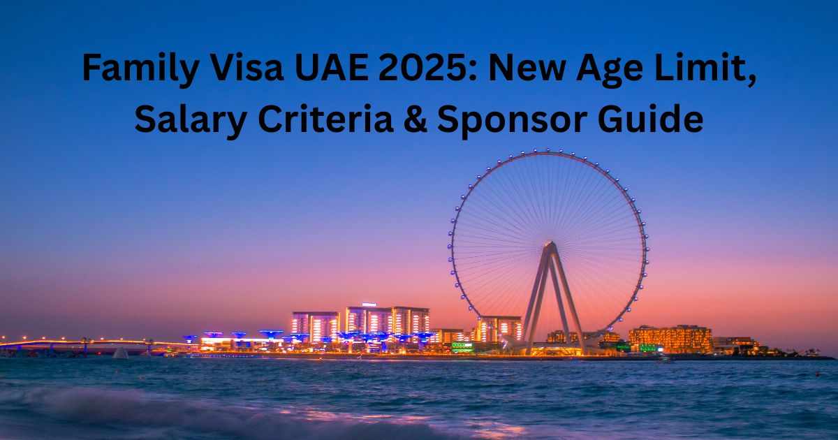 Family Visa UAE 2025: New Age Limit, Salary Criteria & Sponsor Guide