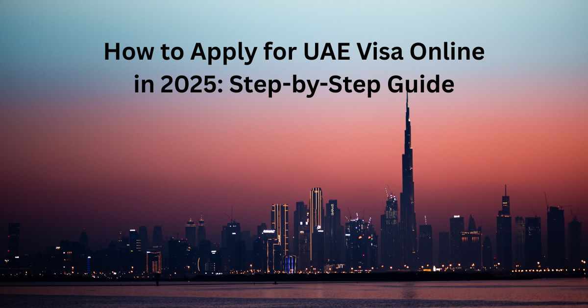 How to Apply for UAE Visa Online in 2025: Step-by-Step Guide