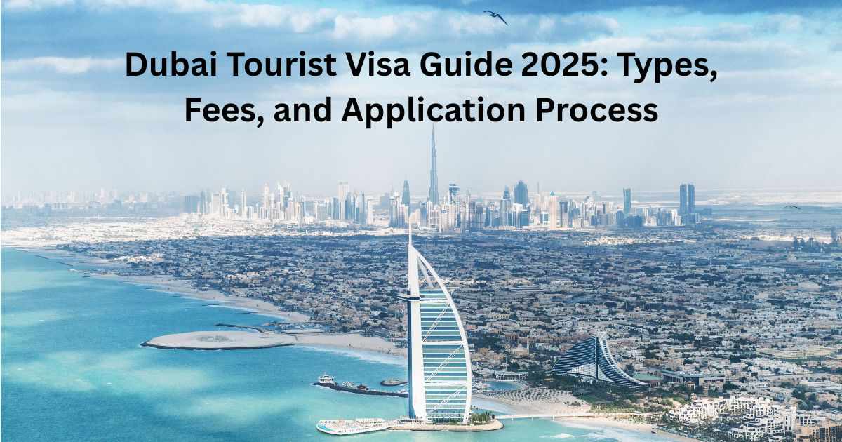 Dubai Tourist Visa Guide 2025: Types, Fees, and Application Process