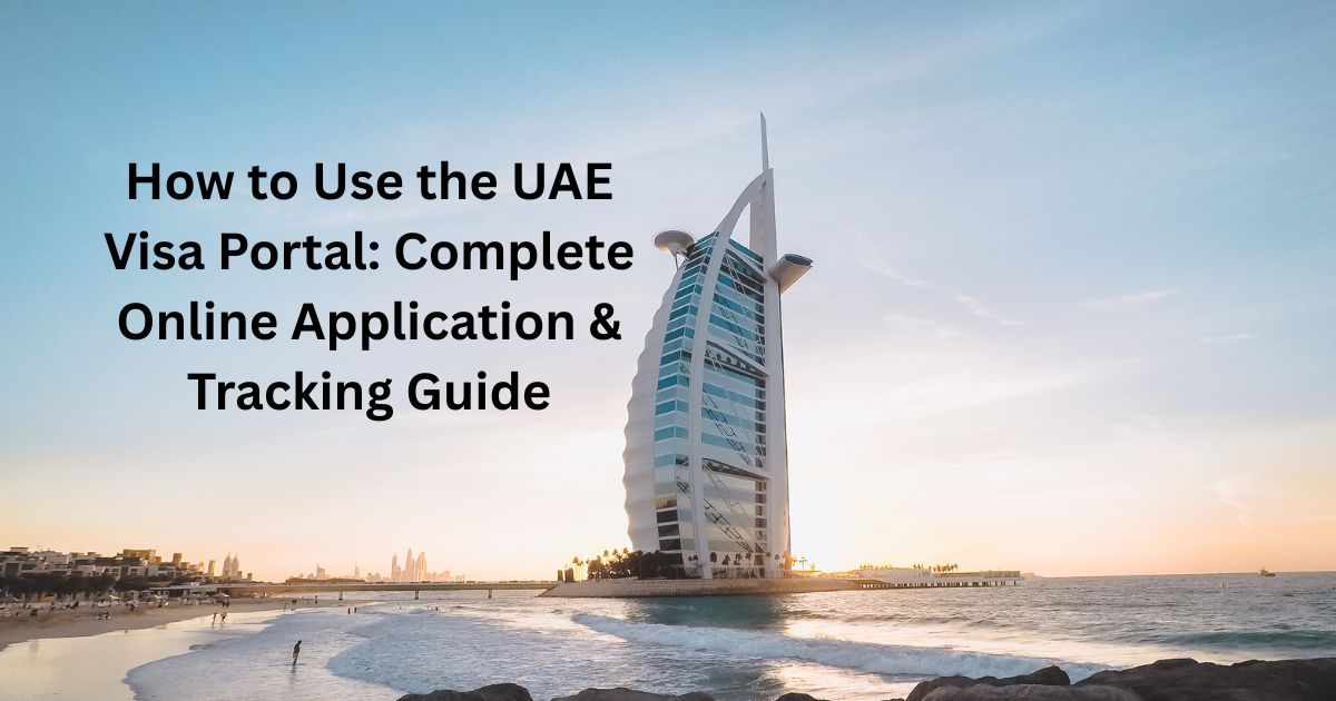 How to Use the UAE Visa Portal: Complete Online Application & Tracking Guide