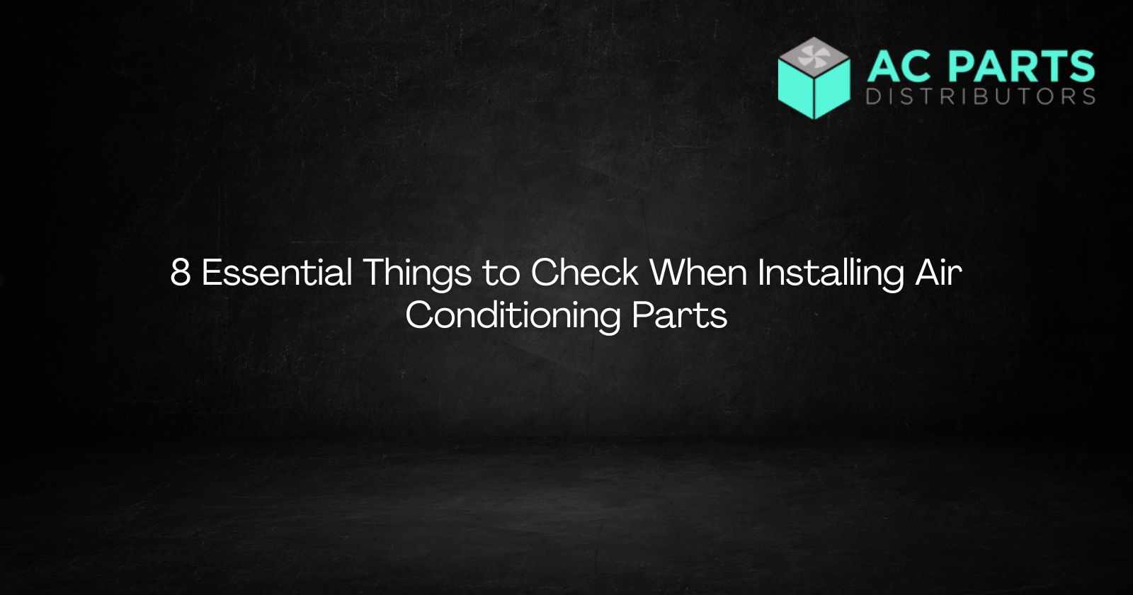 8 Essential Things to Check When Installing Air Conditioning Parts