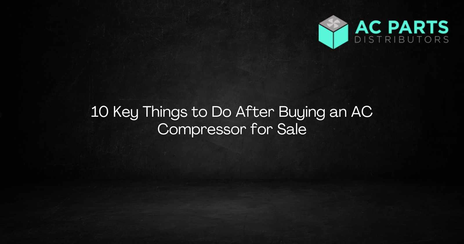 10 Key Things to Do After Buying an AC Compressor for Sale
