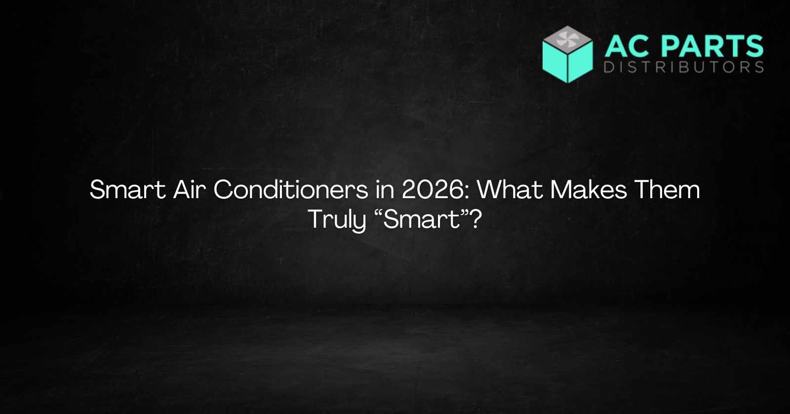 Smart Air Conditioners in 2026: What Makes Them Truly “Smart”?
