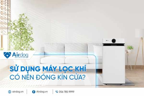 Sử dụng máy lọc không khí có nên đóng kín cửa